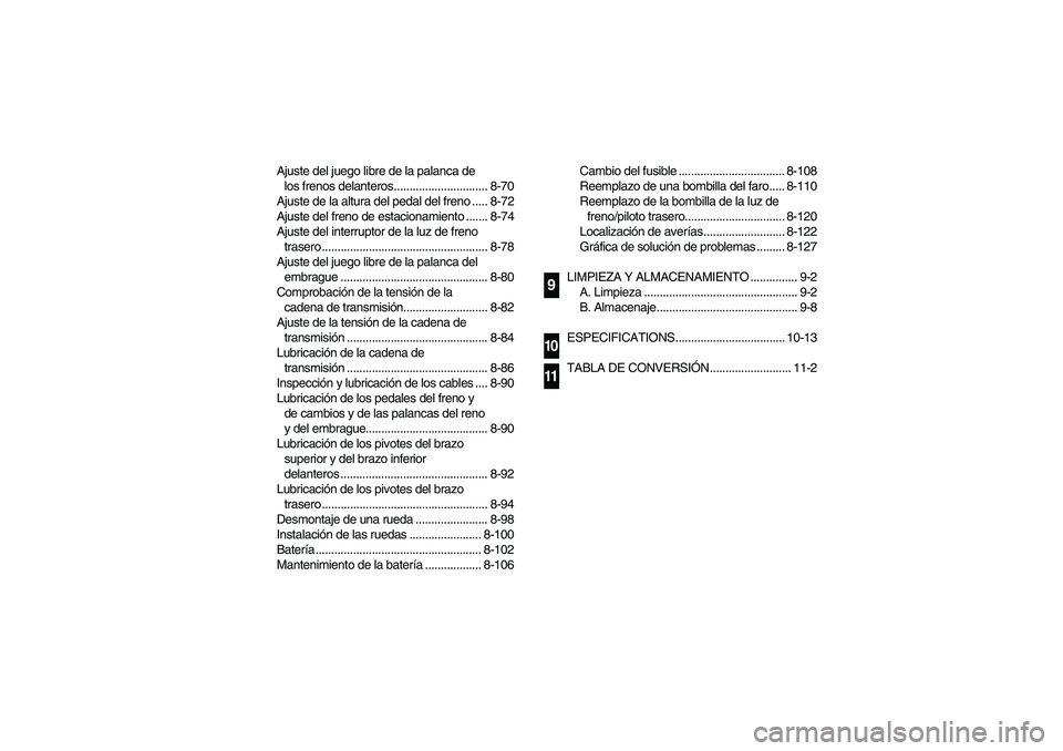 YAMAHA YFM660R 2003  Manuale de Empleo (in Spanish) Ajuste del juego libre de la palanca de 
los frenos delanteros.............................. 8-70
Ajuste de la altura del pedal del freno ..... 8-72
Ajuste del freno de estacionamiento ....... 8-74
Aj