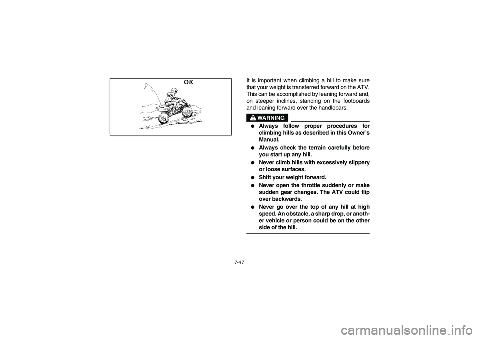 YAMAHA YFM660R 2003  Manuale de Empleo (in Spanish) 7-47
It is important when climbing a hill to make sure
that your weight is transferred forward on the ATV.
This can be accomplished by leaning forward and,
on steeper inclines, standing on the footboa