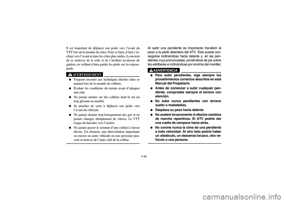 YAMAHA YFM660R 2003  Manuale de Empleo (in Spanish) 7-48
Il est important de déplacer son poids vers l’avant du
VTT lors de la montée de côtes. Pour ce faire, il faut s’in-
cliner vers l’avant et dans les côtes plus raides, il convient
de se 