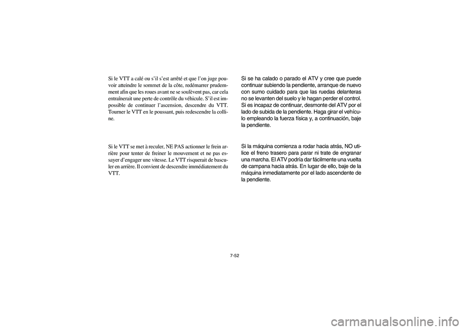 YAMAHA YFM660R 2003  Manuale de Empleo (in Spanish) 7-52
Si le VTT a calé ou s’il s’est arrêté et que l’on juge pou-
voir atteindre le sommet de la côte, redémarrer prudem-
ment afin que les roues avant ne se soulèvent pas, car cela
entraî