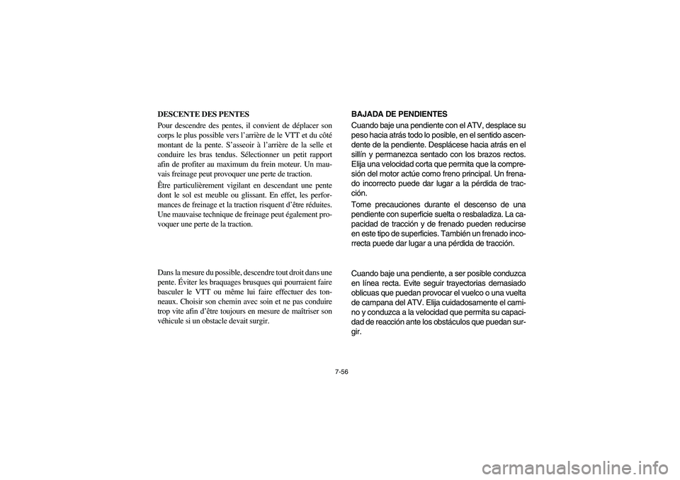 YAMAHA YFM660R 2003  Owners Manual 7-56
DESCENTE DES PENTES
Pour descendre des pentes, il convient de déplacer son
corps le plus possible vers l’arrière de le VTT et du côté
montant de la pente. S’asseoir à l’arrière de la 