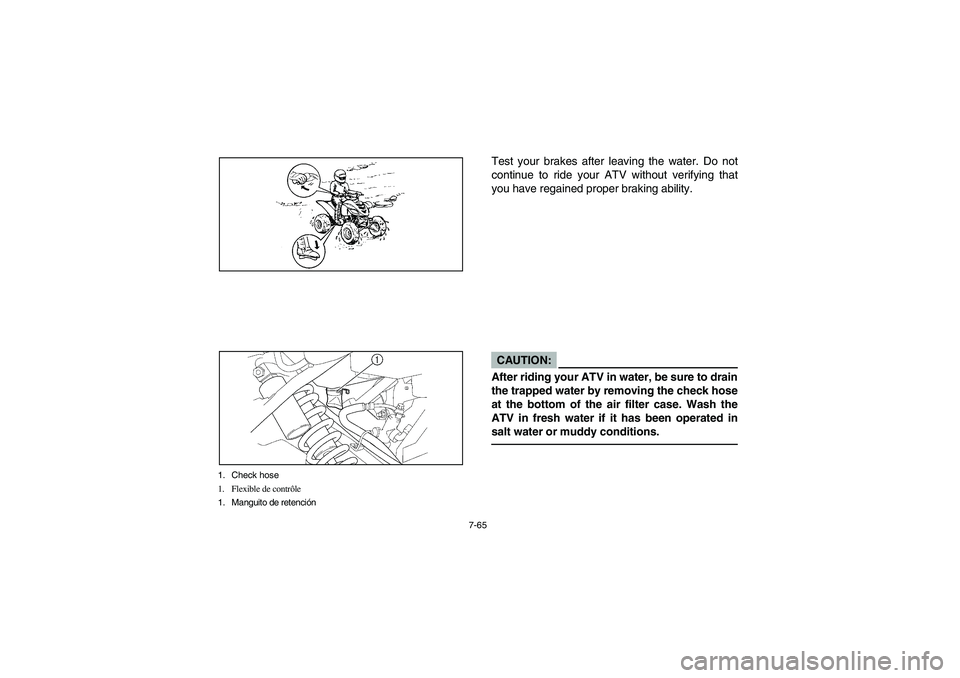 YAMAHA YFM660R 2003  Owners Manual 7-65
1. Check hose
1. Flexible de contrôle
1. Manguito de retención
Test your brakes after leaving the water. Do not
continue to ride your ATV without verifying that
you have regained proper braking