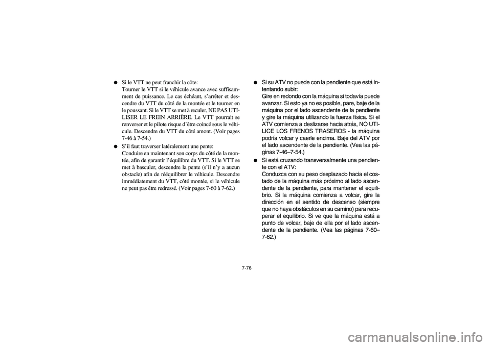 YAMAHA YFM660R 2003 Manual PDF 7-76 
Si le VTT ne peut franchir la côte: 
Tourner le VTT si le véhicule avance avec suffisam-
ment de puissance. Le cas échéant, s’arrêter et des-
cendre du VTT du côté de la montée et le 