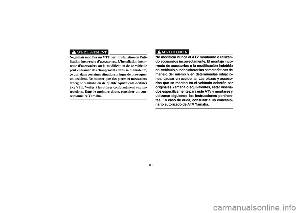 YAMAHA YFM660R 2003 Manual PDF 8-6
AVERTISSEMENT
_ Ne jamais modifier un VTT par l’installation ou l’uti-
lisation incorrecte d’accessoires. L’installation incor-
recte d’accessoires ou la modification de ce véhicule
peu