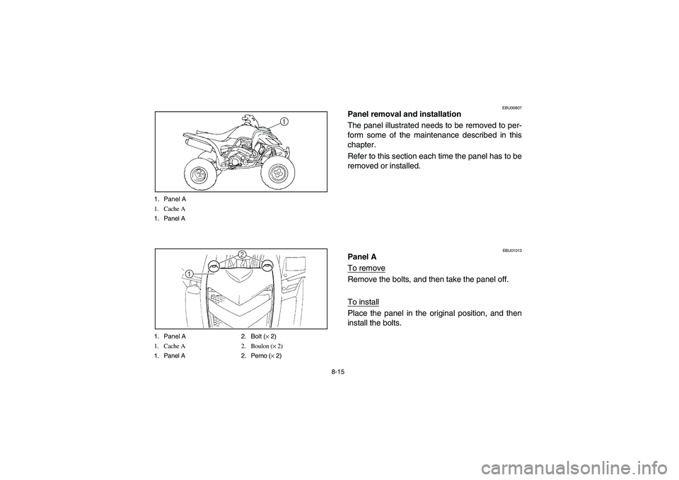 YAMAHA YFM660R 2003  Manuale de Empleo (in Spanish) 8-15 1. Panel A
1. Cache A
1. Panel A
1. Panel A 2. Bolt (× 2)
1. Cache A 2. Boulon (× 2)
1. Panel A 2. Perno (× 2)
EBU00807
Panel removal and installation
The panel illustrated needs to be removed