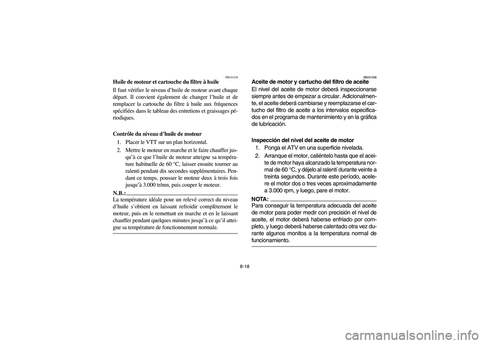 YAMAHA YFM660R 2003 Manual PDF 8-18
FBU01238
Huile de moteur et cartouche du filtre à huile
Il faut vérifier le niveau d’huile de moteur avant chaque
départ. Il convient également de changer l’huile et de
remplacer la carto
