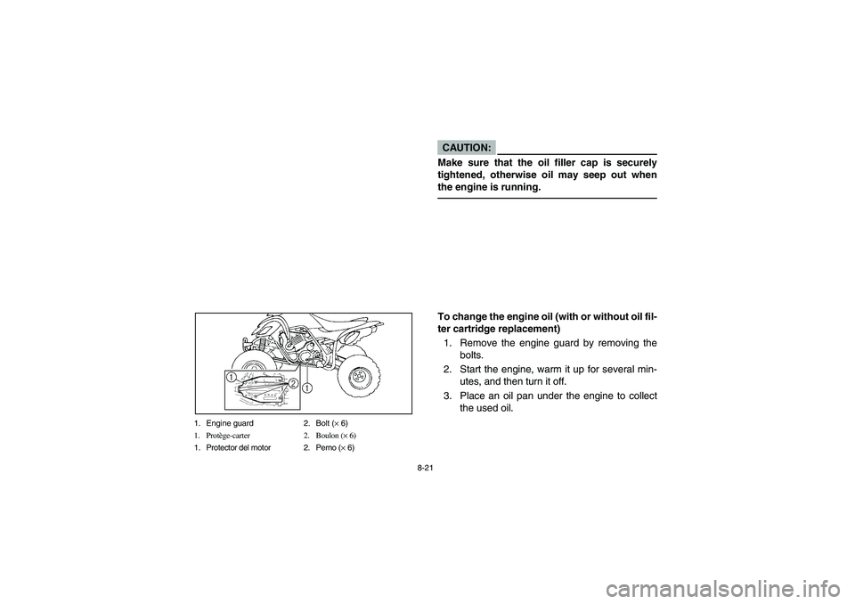YAMAHA YFM660R 2003  Manuale de Empleo (in Spanish) 8-21 1. Engine guard 2. Bolt (× 6)
1. Protège-carter 2. Boulon (× 6)
1. Protector del motor 2. Perno (× 6)
CAUTION:_ Make sure that the oil filler cap is securely
tightened, otherwise oil may seep