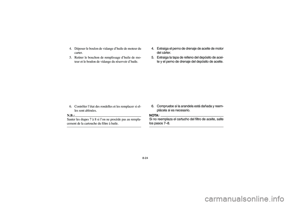 YAMAHA YFM660R 2003  Manuale de Empleo (in Spanish) 8-24
4. Déposer le boulon de vidange d’huile de moteur du
carter.
5. Retirer le bouchon de remplissage d’huile de mo-
teur et le boulon de vidange du réservoir d’huile.
6. Contrôler l’état