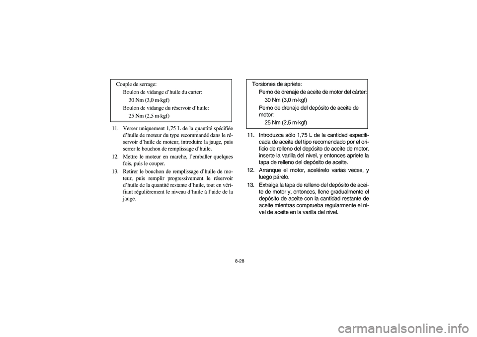 YAMAHA YFM660R 2003 Manual PDF 8-28
11. Verser uniquement 1,75 L de la quantité spécifiée
d’huile de moteur du type recommandé dans le ré-
servoir d’huile de moteur, introduire la jauge, puis
serrer le bouchon de remplissa