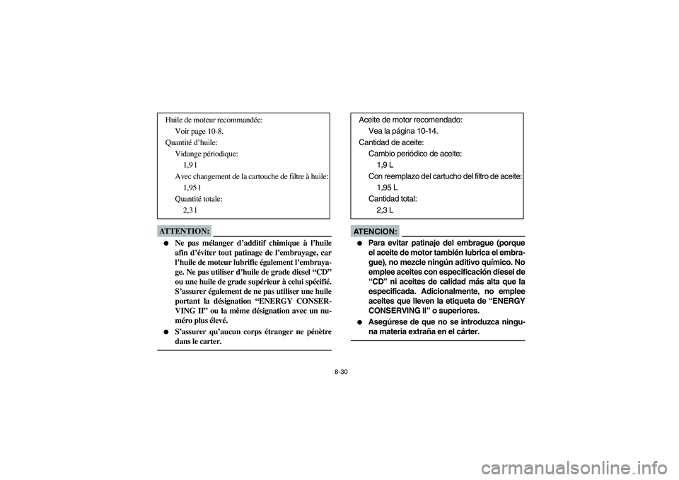 YAMAHA YFM660R 2003 Manual PDF 8-30
ATTENTION:_ 
Ne pas mélanger d’additif chimique à l’huile
afin d’éviter tout patinage de l’embrayage, car
l’huile de moteur lubrifie également l’embraya-
ge. Ne pas utiliser d’