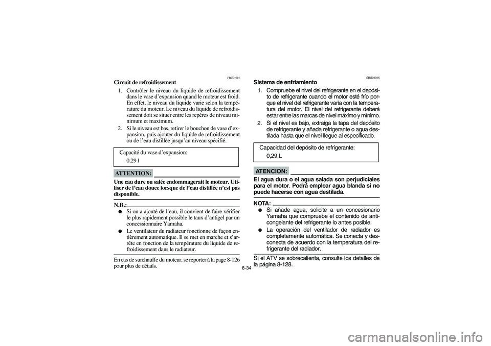 YAMAHA YFM660R 2003  Owners Manual 8-34
FBU01015
Circuit de refroidissement 
1. Contrôler le niveau du liquide de refroidissement
dans le vase d’expansion quand le moteur est froid.
En effet, le niveau du liquide varie selon la temp