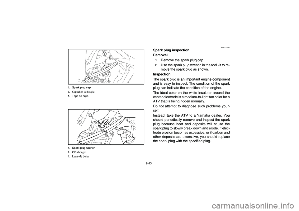 YAMAHA YFM660R 2003  Manuale de Empleo (in Spanish) 8-43 1. Spark plug cap
1. Capuchon de bougie
1. Tapa de bujía
1. Spark plug wrench
1. Clé à bougie
1. Llave de bujía
EBU00680
Spark plug inspection
Removal
1. Remove the spark plug cap.
2. Use the