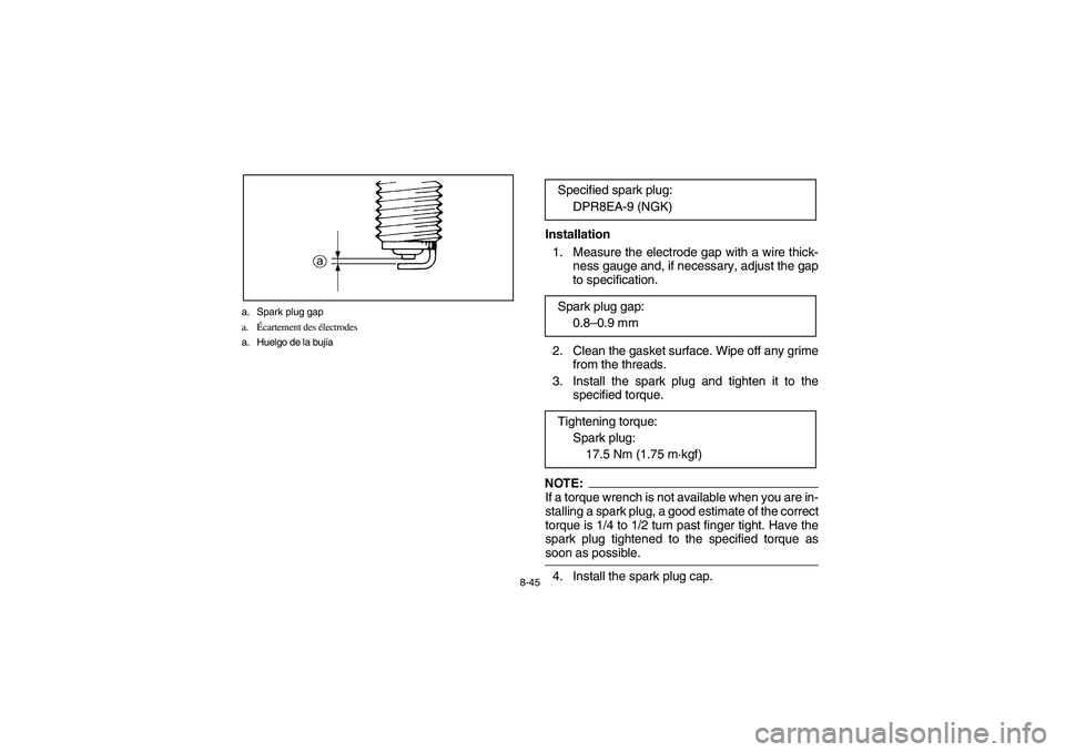 YAMAHA YFM660R 2003  Owners Manual 8-45 a. Spark plug gap
a.Écartement des électrodes
a. Huelgo de la bujía
Installation
1. Measure the electrode gap with a wire thick-
ness gauge and, if necessary, adjust the gap
to specification.
