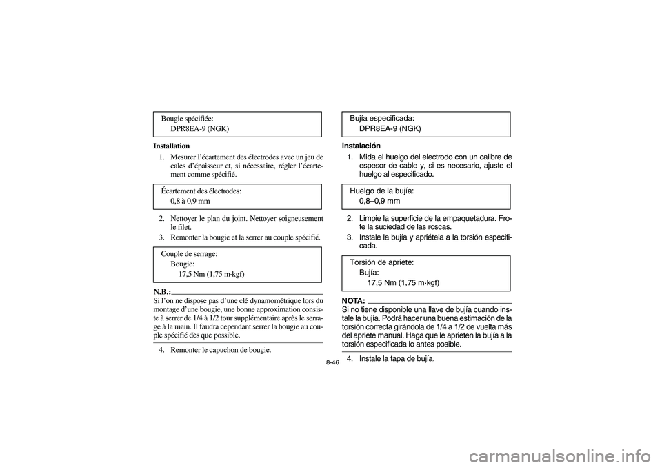 YAMAHA YFM660R 2003  Manuale de Empleo (in Spanish) 8-46
Installation
1. Mesurer l’écartement des électrodes avec un jeu de
cales d’épaisseur et, si nécessaire, régler l’écarte-
ment comme spécifié.
2. Nettoyer le plan du joint. Nettoyer 