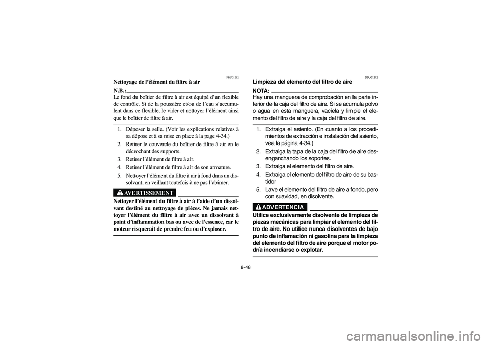 YAMAHA YFM660R 2003  Manuale de Empleo (in Spanish) 8-48
FBU01212
Nettoyage de l’élément du filtre à airN.B.:_ Le fond du boîtier de filtre à air est équipé d’un flexible
de contrôle. Si de la poussière et/ou de l’eau s’accumu-
lent da