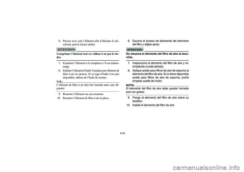 YAMAHA YFM660R 2003  Manuale de Empleo (in Spanish) 8-50
6. Presser avec soin l’élément afin d’éliminer le dis-
solvant, puis le laisser sécher.ATTENTION:_ Comprimer l’élément tout en veillant à ne pas le tor-
dre. _7. Examiner l’éléme