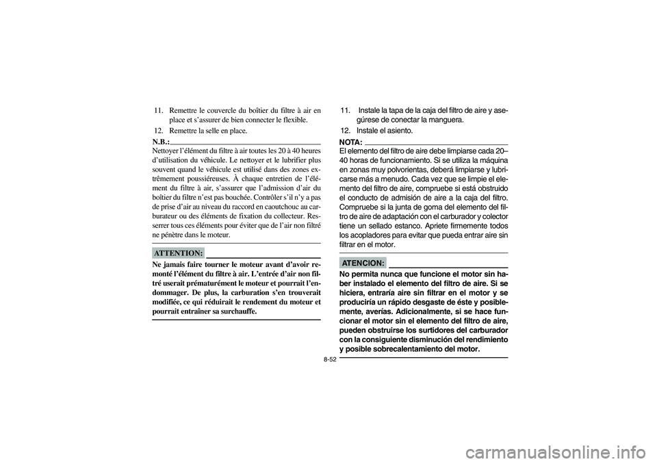 YAMAHA YFM660R 2003  Manuale de Empleo (in Spanish) 8-52
11. Remettre le couvercle du boîtier du filtre à air en
place et s’assurer de bien connecter le flexible.
12. Remettre la selle en place.N.B.:_ Nettoyer l’élément du filtre à air toutes 
