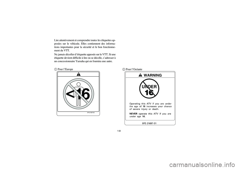 YAMAHA YFM660R 2003  Manuale de Empleo (in Spanish) 1-8
Lire attentivement et comprendre toutes les étiquettes ap-
posées sur le véhicule. Elles contiennent des informa-
tions importantes pour la sécurité et le bon fonctionne-
ment du VTT.
Ne jama