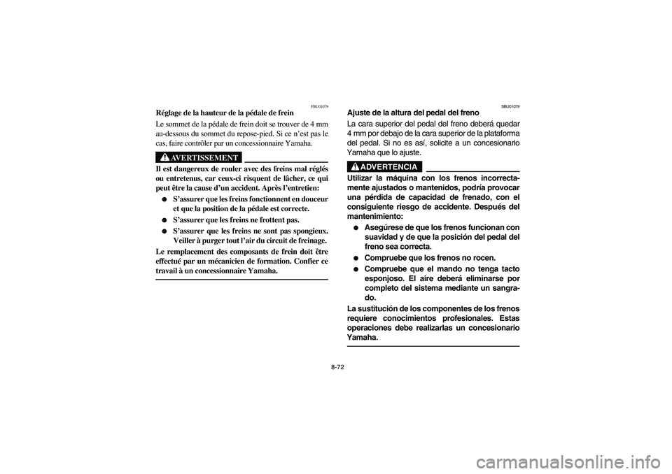 YAMAHA YFM660R 2003  Owners Manual 8-72
FBU01079
Réglage de la hauteur de la pédale de frein
Le sommet de la pédale de frein doit se trouver de 4 mm
au-dessous du sommet du repose-pied. Si ce n’est pas le
cas, faire contrôler par