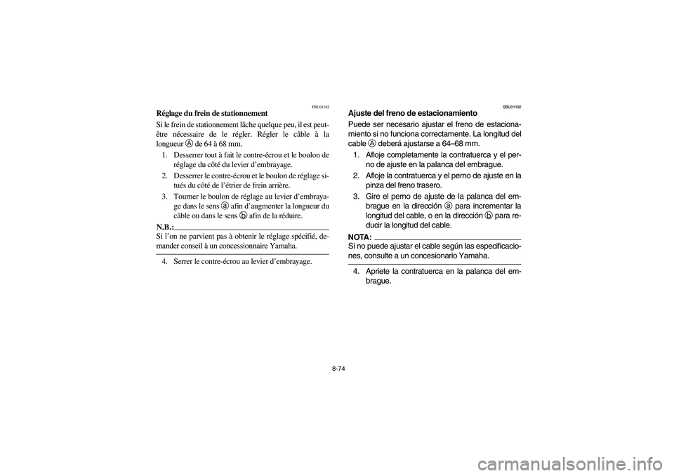 YAMAHA YFM660R 2003  Owners Manual 8-74
FBU01192
Réglage du frein de stationnement
Si le frein de stationnement lâche quelque peu, il est peut-
être nécessaire de le régler. Régler le câble à la
longueurA
 de 64 à 68 mm.
1. De