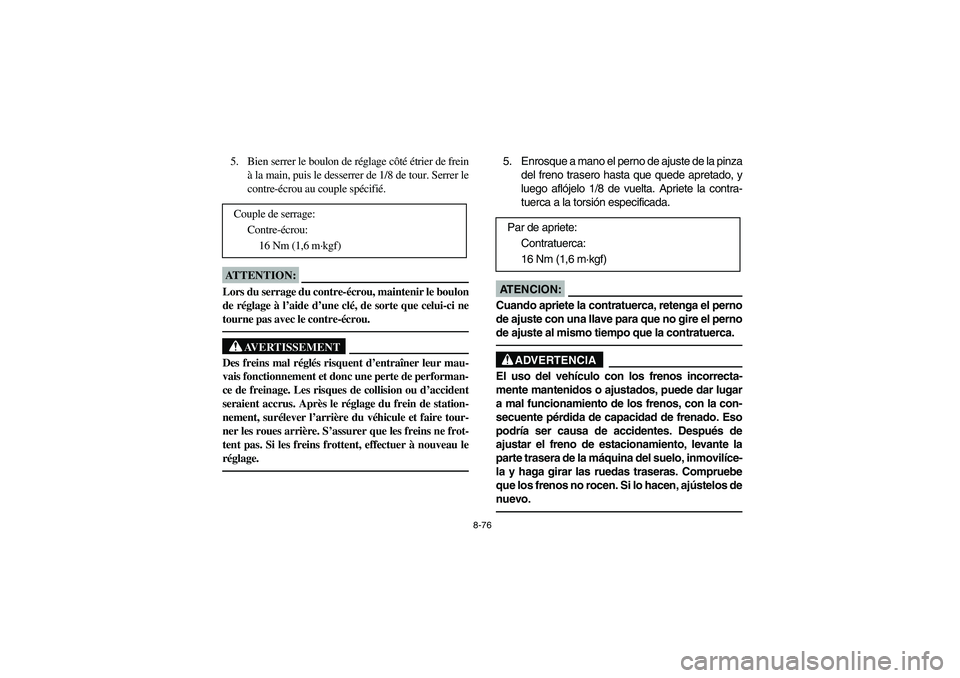 YAMAHA YFM660R 2003  Owners Manual 8-76
5. Bien serrer le boulon de réglage côté étrier de frein
à la main, puis le desserrer de 1/8 de tour. Serrer le
contre-écrou au couple spécifié.ATTENTION:_ Lors du serrage du contre-écro