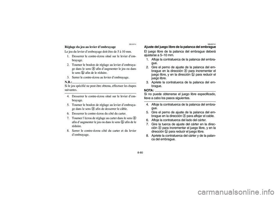 YAMAHA YFM660R 2003  Owners Manual 8-80
FBU00741
Réglage du jeu au levier d’embrayage
Le jeu du levier d’embrayage doit être de 5 à 10 mm.
1. Desserrer le contre-écrou situé sur le levier d’em-
brayage.
2. Tourner le boulon 