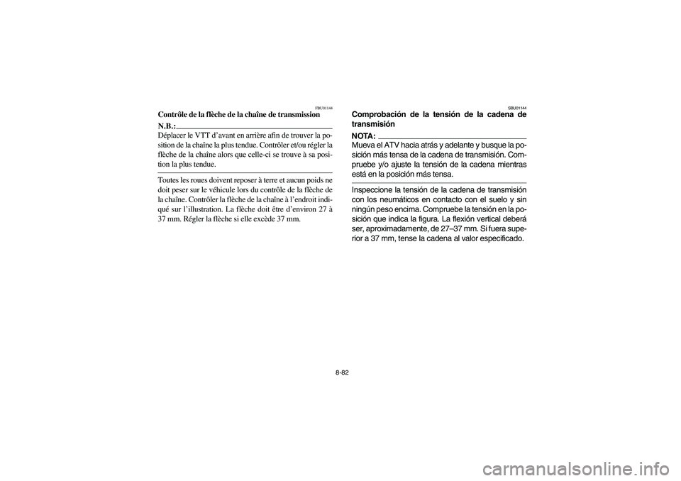 YAMAHA YFM660R 2003  Owners Manual 8-82
FBU01144
Contrôle de la flèche de la chaîne de transmissionN.B.:_ Déplacer le VTT d’avant en arrière afin de trouver la po-
sition de la chaîne la plus tendue. Contrôler et/ou régler la