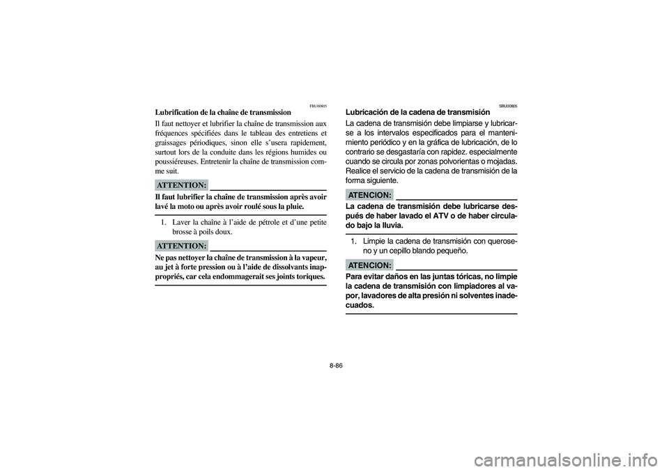YAMAHA YFM660R 2003  Owners Manual 8-86
FBU00805
Lubrification de la chaîne de transmission
Il faut nettoyer et lubrifier la chaîne de transmission aux
fréquences spécifiées dans le tableau des entretiens et
graissages périodique