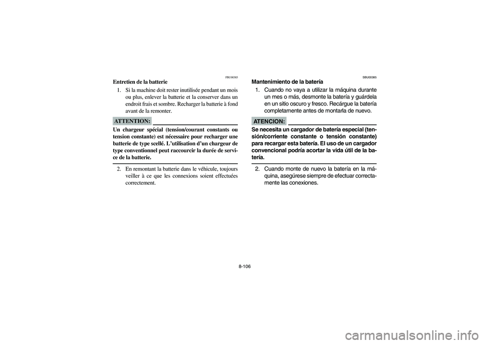 YAMAHA YFM660R 2003 Owners Manual 8-106
FBU00385
Entretien de la batterie
1. Si la machine doit rester inutilisée pendant un mois
ou plus, enlever la batterie et la conserver dans un
endroit frais et sombre. Recharger la batterie à YAMAHA YFM660R 2003 Owners Manual 8-106
FBU00385
Entretien de la batterie
1. Si la machine doit rester inutilisée pendant un mois
ou plus, enlever la batterie et la conserver dans un
endroit frais et sombre. Recharger la batterie à