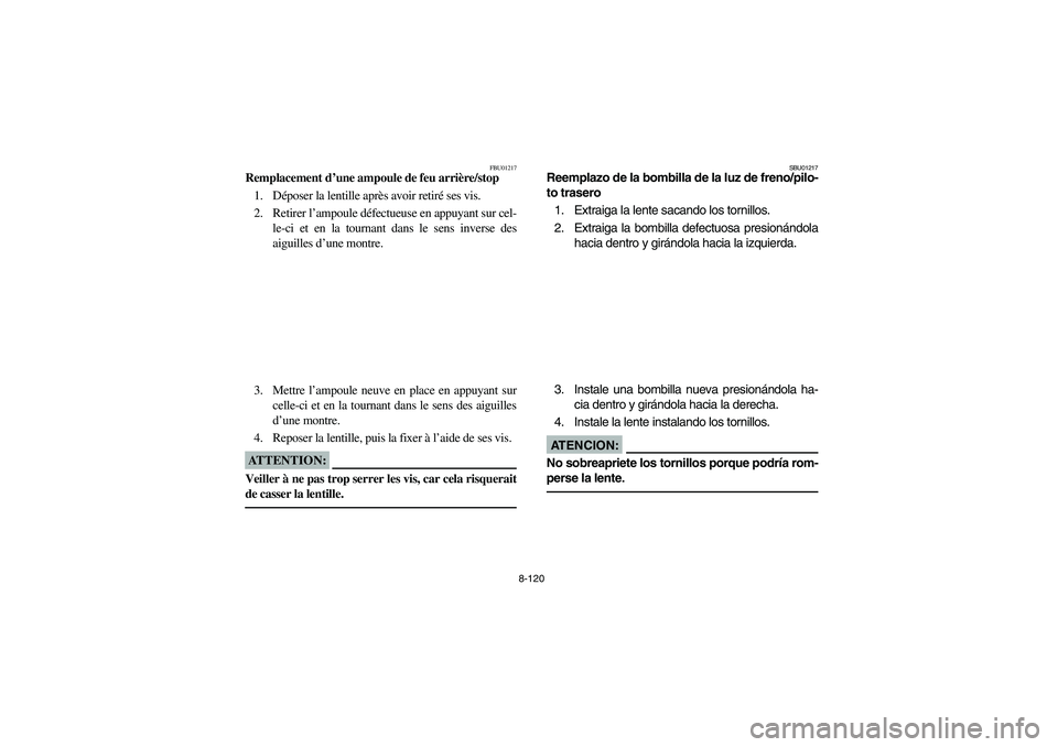 YAMAHA YFM660R 2003 Manuale de Empleo (in Spanish) 8-120
FBU01217
Remplacement d’une ampoule de feu arrière/stop
1. Déposer la lentille après avoir retiré ses vis.
2. Retirer l’ampoule défectueuse en appuyant sur cel-
le-ci et en la tournant YAMAHA YFM660R 2003 Manuale de Empleo (in Spanish) 8-120
FBU01217
Remplacement d’une ampoule de feu arrière/stop
1. Déposer la lentille après avoir retiré ses vis.
2. Retirer l’ampoule défectueuse en appuyant sur cel-
le-ci et en la tournant