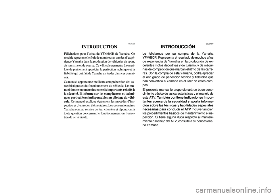YAMAHA YFM660R 2003  Manuale de Empleo (in Spanish) FBU01203
INTRODUCTION 
Félicitations pour l’achat du YFM660R de Yamaha. Ce
modèle représente le fruit de nombreuses années d’expé-
rience Yamaha dans la production de véhicules de sport,
de 