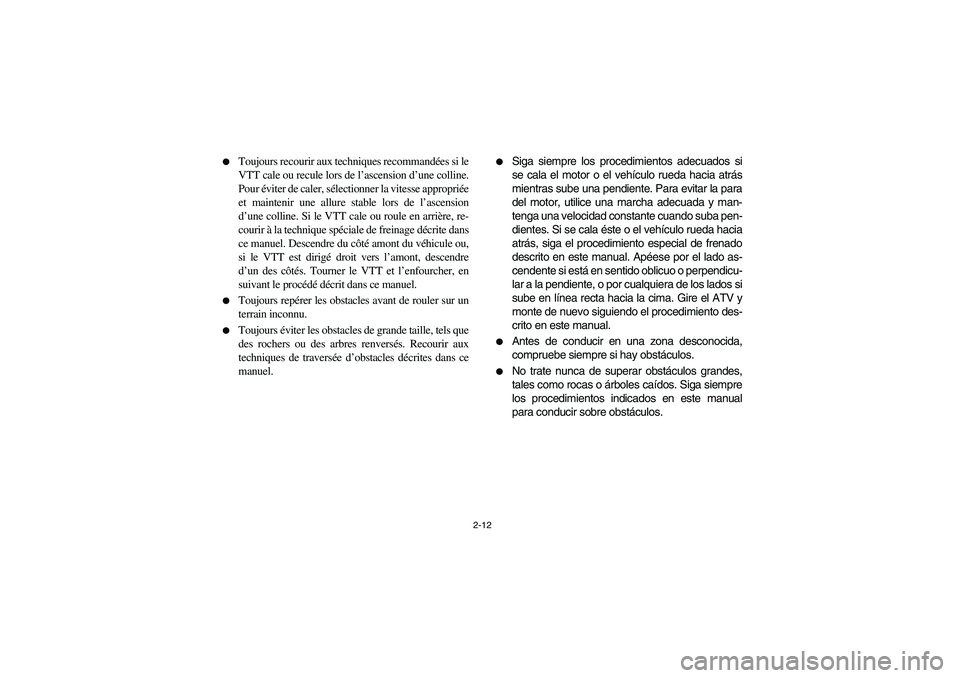 YAMAHA YFM660R 2003 User Guide 2-12 
Toujours recourir aux techniques recommandées si le
VTT cale ou recule lors de l’ascension d’une colline.
Pour éviter de caler, sélectionner la vitesse appropriée
et maintenir une allur