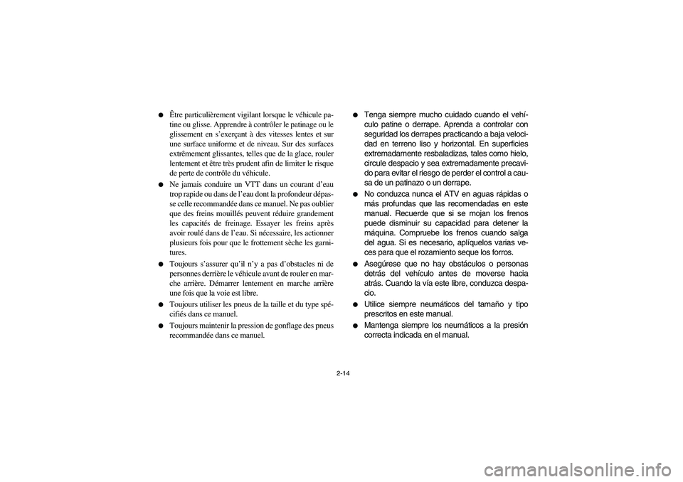 YAMAHA YFM660R 2003 User Guide 2-14 
Être particulièrement vigilant lorsque le véhicule pa-
tine ou glisse. Apprendre à contrôler le patinage ou le
glissement en s’exerçant à des vitesses lentes et sur
une surface uniform