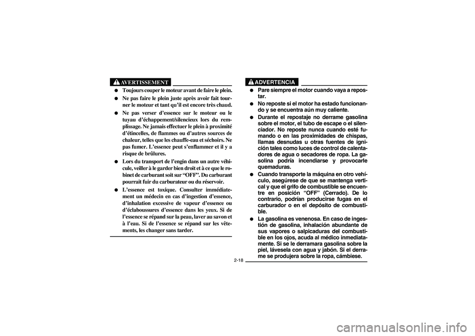 YAMAHA YFM660R 2003  Manuale de Empleo (in Spanish) 2-18
AVERTISSEMENT
_ 
Toujours couper le moteur avant de faire le plein.

Ne pas faire le plein juste après avoir fait tour-
ner le moteur et tant qu’il est encore très chaud.

Ne pas verser d