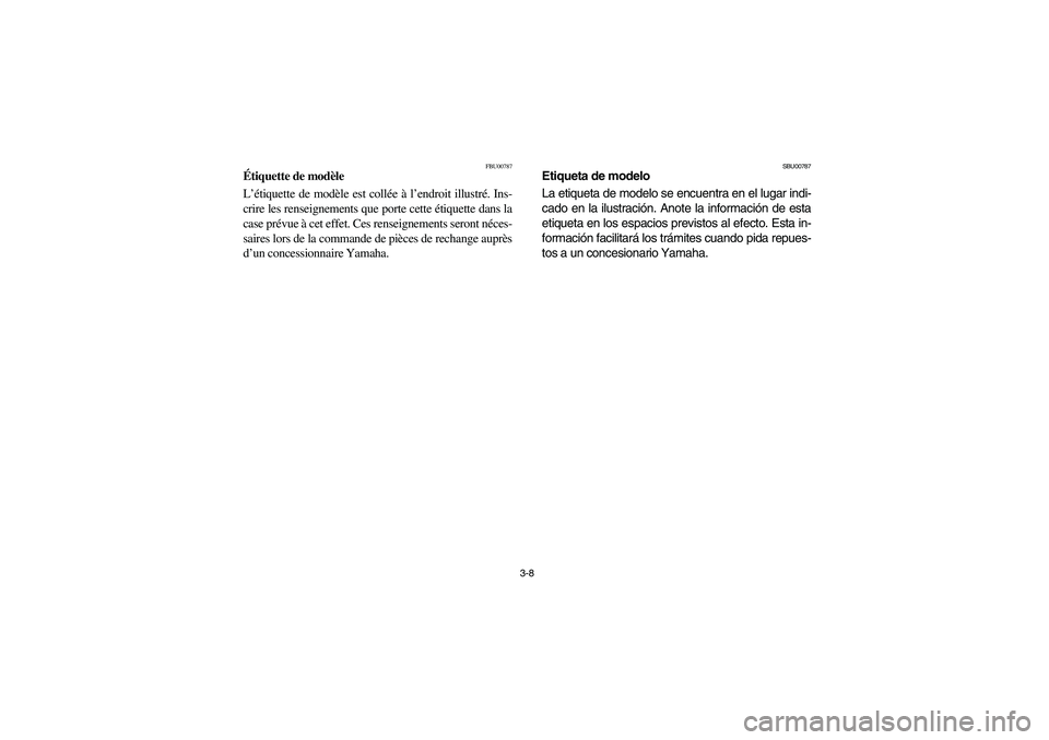 YAMAHA YFM660R 2003 User Guide 3-8
FBU00787
Étiquette de modèle
L’étiquette de modèle est collée à l’endroit illustré. Ins-
crire les renseignements que porte cette étiquette dans la
case prévue à cet effet. Ces rense