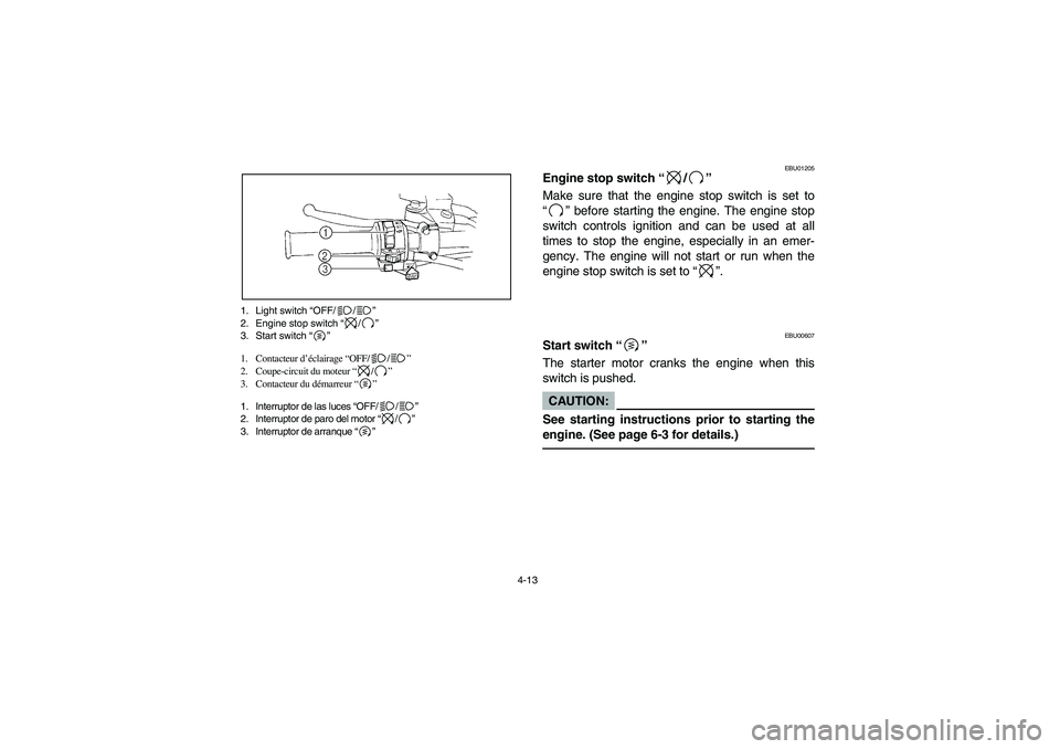 YAMAHA YFM660R 2003  Notices Demploi (in French) 4-13 1. Light switch “OFF/ /”
2. Engine stop switch “/”
3. Start switch “”
1. Contacteur d’éclairage “OFF/ /”
2. Coupe-circuit du moteur “/”
3. Contacteur du démarreur “”
1