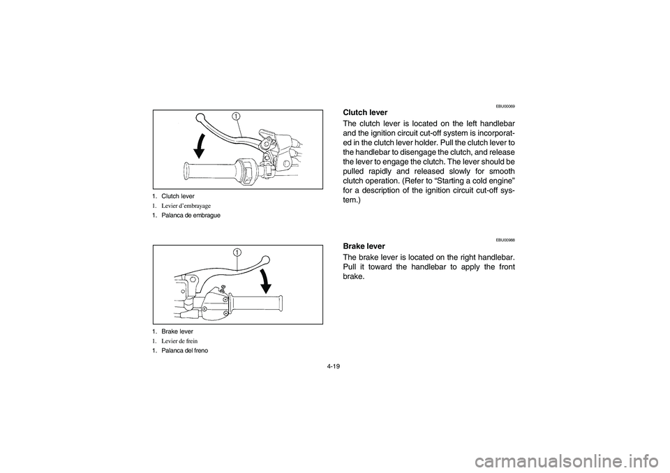 YAMAHA YFM660R 2003  Notices Demploi (in French) 4-19 1. Clutch lever
1. Levier d’embrayage
1. Palanca de embrague
1. Brake lever
1. Levier de frein
1. Palanca del freno
EBU00069
Clutch lever
The clutch lever is located on the left handlebar
and t
