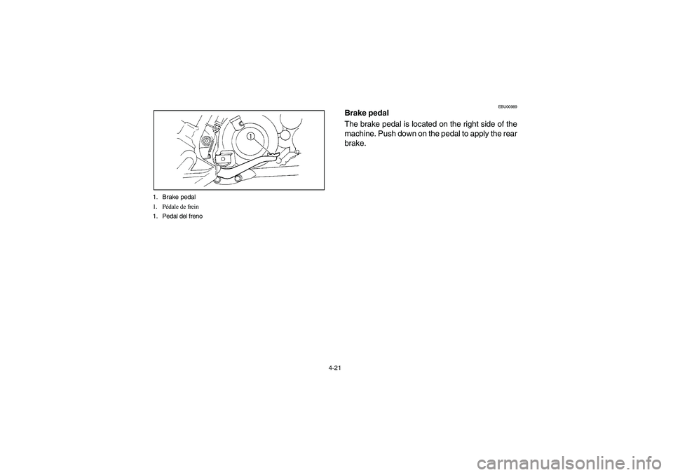 YAMAHA YFM660R 2003  Manuale de Empleo (in Spanish) 4-21 1. Brake pedal
1. Pédale de frein
1. Pedal del freno
EBU00989
Brake pedal
The brake pedal is located on the right side of the
machine. Push down on the pedal to apply the rear
brake.
U5LP62.book