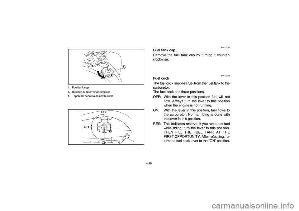 YAMAHA YFM660R 2003  Notices Demploi (in French) 4-29 1. Fuel tank cap
1. Bouchon du réservoir de carburant
1. Tapón del depósito de combustible
EBU00092
Fuel tank cap
Remove the fuel tank cap by turning it counter-
clockwise.
EBU00093
Fuel cock
