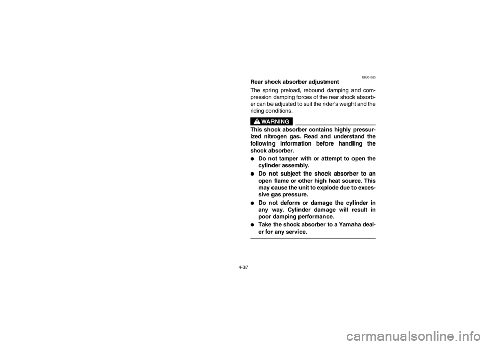 YAMAHA YFM660R 2002  Manuale de Empleo (in Spanish) 4-37
EBU01023
Rear shock absorber adjustment
The spring preload, rebound damping and com-
pression damping forces of the rear shock absorb-
er can be adjusted to suit the rider’s weight and the
ridi