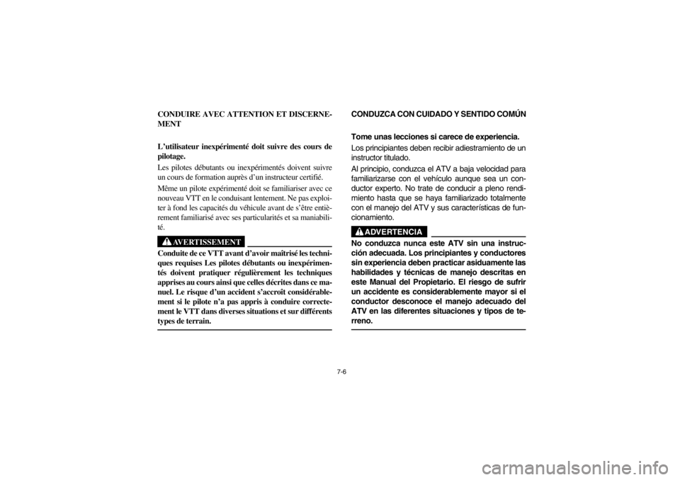 YAMAHA YFM660R 2002 Notices Demploi (in French) 7-6
CONDUIRE AVEC ATTENTION ET DISCERNE-
MENT
L’utilisateur inexpérimenté doit suivre des cours de
pilotage.
Les pilotes débutants ou inexpérimentés doivent suivre
un cours de formation auprès YAMAHA YFM660R 2002 Notices Demploi (in French) 7-6
CONDUIRE AVEC ATTENTION ET DISCERNE-
MENT
L’utilisateur inexpérimenté doit suivre des cours de
pilotage.
Les pilotes débutants ou inexpérimentés doivent suivre
un cours de formation auprès