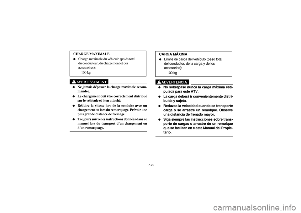 YAMAHA YFM660R 2002  Notices Demploi (in French) 7-20
AVERTISSEMENT
_ 
Ne jamais dépasser la charge maximale recom-
mandée. 

Le chargement doit être correctement distribué
sur le véhicule et bien attaché. 

Réduire la vitesse lors de la c
