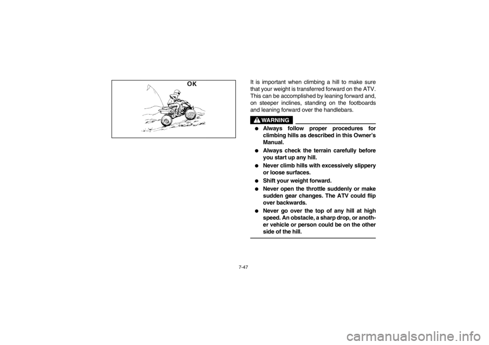 YAMAHA YFM660R 2002  Owners Manual 7-47
It is important when climbing a hill to make sure
that your weight is transferred forward on the ATV.
This can be accomplished by leaning forward and,
on steeper inclines, standing on the footboa