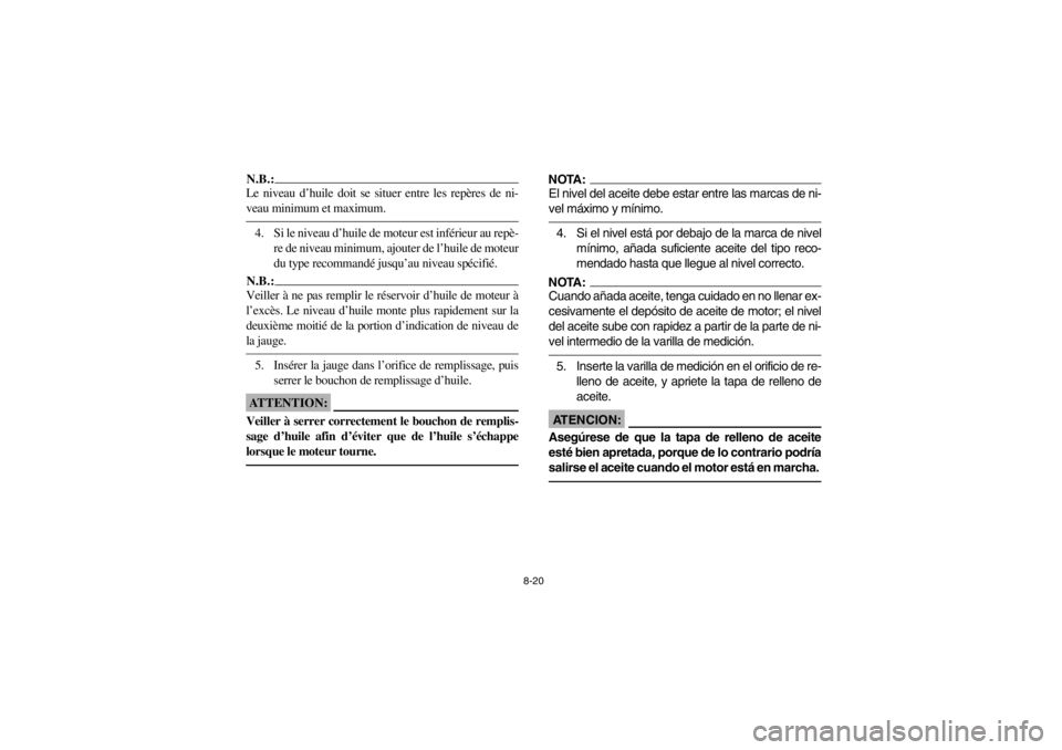 YAMAHA YFM660R 2002  Owners Manual 8-20
N.B.:_ Le niveau d’huile doit se situer entre les repères de ni-
veau minimum et maximum. _4. Si le niveau d’huile de moteur est inférieur au repè-
re de niveau minimum, ajouter de l’hui