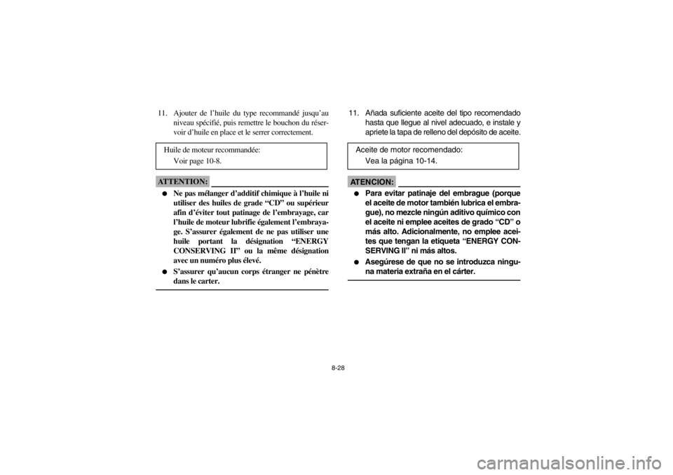 YAMAHA YFM660R 2002  Owners Manual 8-28
11. Ajouter de l’huile du type recommandé jusqu’au
niveau spécifié, puis remettre le bouchon du réser-
voir d’huile en place et le serrer correctement.ATTENTION:
Ne pas mélanger d’a
