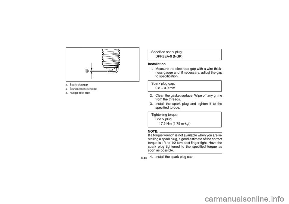 YAMAHA YFM660R 2002 Notices Demploi (in French) 8-43 a. Spark plug gap
a.Écartement des électrodes
a. Huelgo de la bujía
Installation
1. Measure the electrode gap with a wire thick-
ness gauge and, if necessary, adjust the gap
to specification.
YAMAHA YFM660R 2002 Notices Demploi (in French) 8-43 a. Spark plug gap
a.Écartement des électrodes
a. Huelgo de la bujía
Installation
1. Measure the electrode gap with a wire thick-
ness gauge and, if necessary, adjust the gap
to specification.