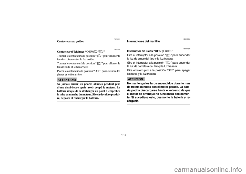 YAMAHA YFM660R 2002 Manual PDF 4-12
FBU00053
Contacteurs au guidon
FBU01009
Contacteur d’éclairage “OFF/ /”
Tourner le contacteur à la position “” pour allumer le
feu de croisement et le feu arrière.
Tourner le conta YAMAHA YFM660R 2002 Manual PDF 4-12
FBU00053
Contacteurs au guidon
FBU01009
Contacteur d’éclairage “OFF/ /”
Tourner le contacteur à la position “” pour allumer le
feu de croisement et le feu arrière.
Tourner le conta