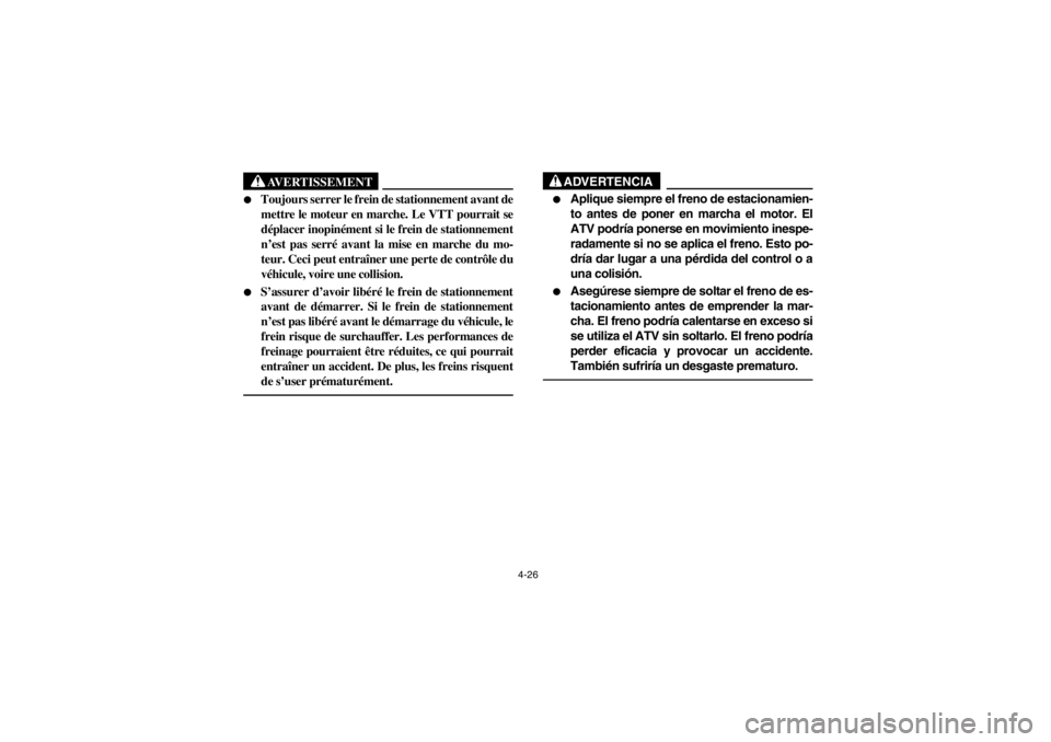 YAMAHA YFM660R 2002  Owners Manual 4-26
AVERTISSEMENT
_ 
Toujours serrer le frein de stationnement avant de
mettre le moteur en marche. Le VTT pourrait se
déplacer inopinément si le frein de stationnement
n’est pas serré avant la