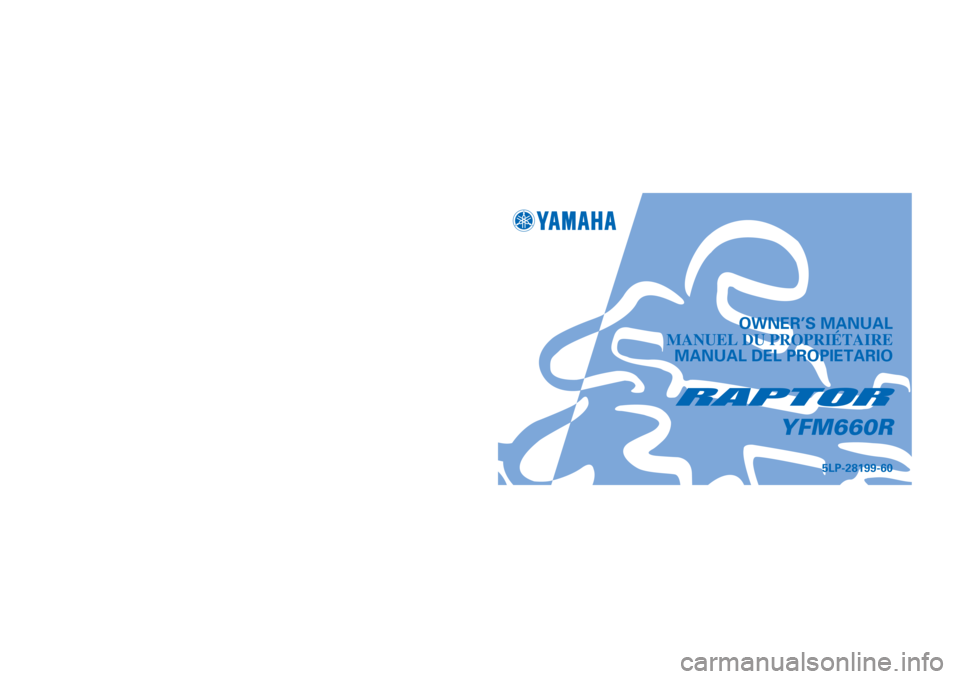 YAMAHA YFM660R 2001  Owners Manual  
5LP-28199-60
OWNER’S MANUAL
MANUEL DU PROPRIÉTAIRE
MANUAL DEL PROPIETARIO
YFM660R
YFM660R
PRINTED IN JAPAN
2000 · 8 - 0.9×1CR
(E · F· S) PRINTED ON RECYCLED PAPER
IMPRIMÉ SUR PAPIER RECYCLÉ