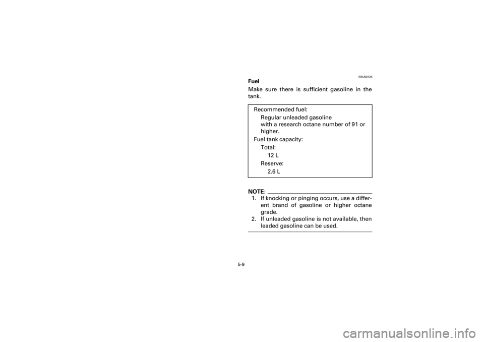 YAMAHA YFM660R 2001  Owners Manual 5-9
Yuki_DATA2:HM00G210_YFM660R-60:YFM350-5.frameEL
EBU00128
Fuel
Make  sure  there  is  sufficient  gasoline  in  the
tank.
NOTE:
1. If knocking or pinging occurs, use a differ-
ent  brand  of  gasol